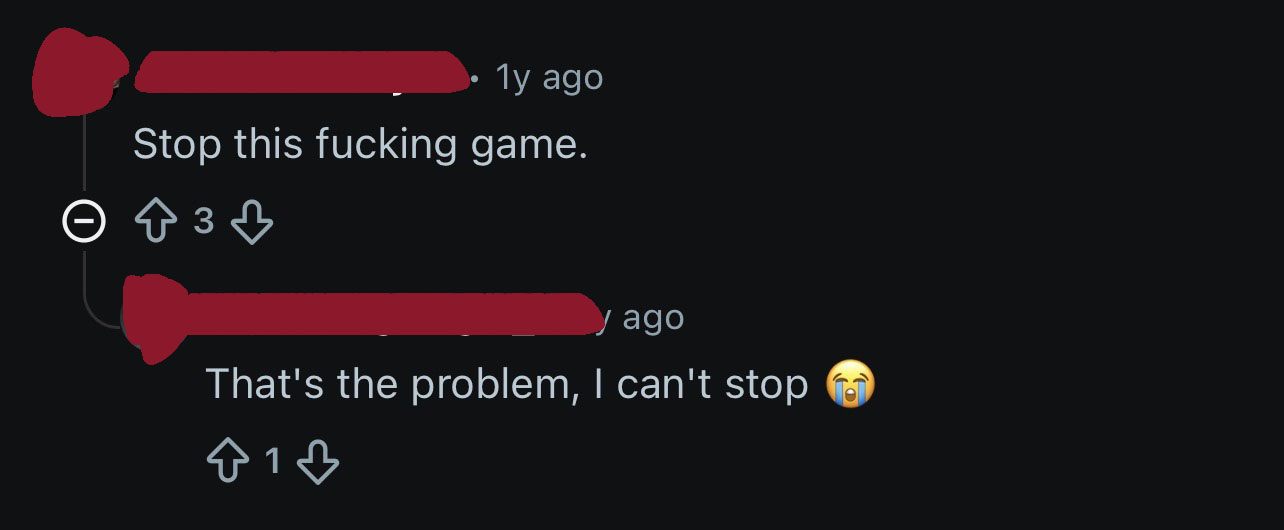 A Reddit exchange: one player says “Stop this fucking game.” Another replies, “That’s the problem, I can’t stop 😭.”